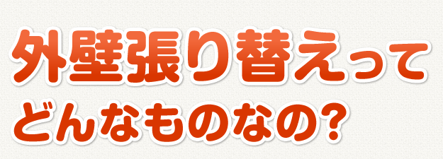 外壁張り替えってどんなものなの?