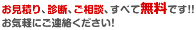 お見積り、診断、ご増段、すべて無料です!! お気軽にご連絡下さい。